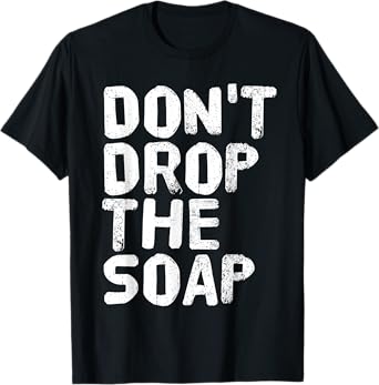 DON'T DROP THE SOAP Funny Prison Jail Visit Gift Idea T-Shirt