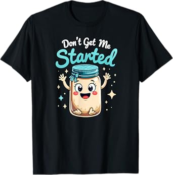Sourdough Bread Baking Don't Get Me Started T-Shirt