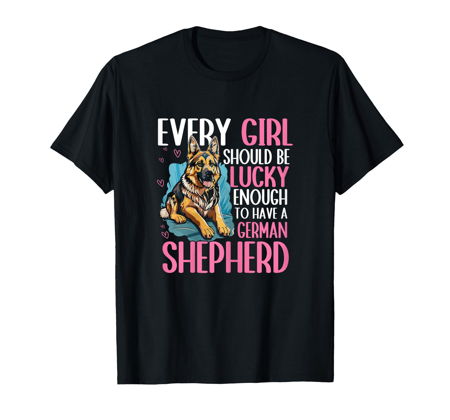 Every Girl Should Be Lucky Enough To Have A German Shepherd T-Shirt