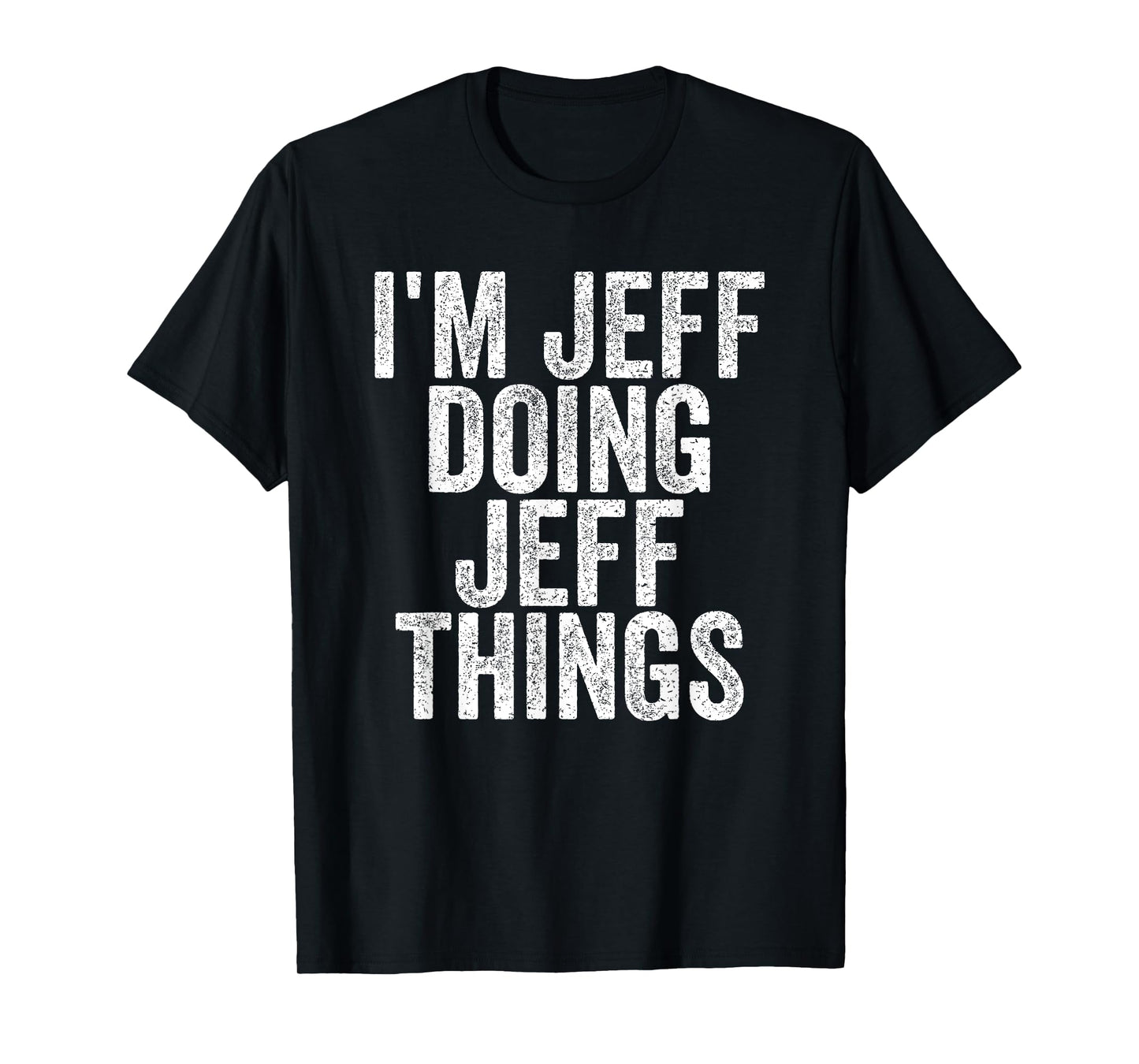 Sarcastic Birthday First Name Text Fun Joke Store I'm Jeff Doing Jeff Things Funny Saying T-Shirt