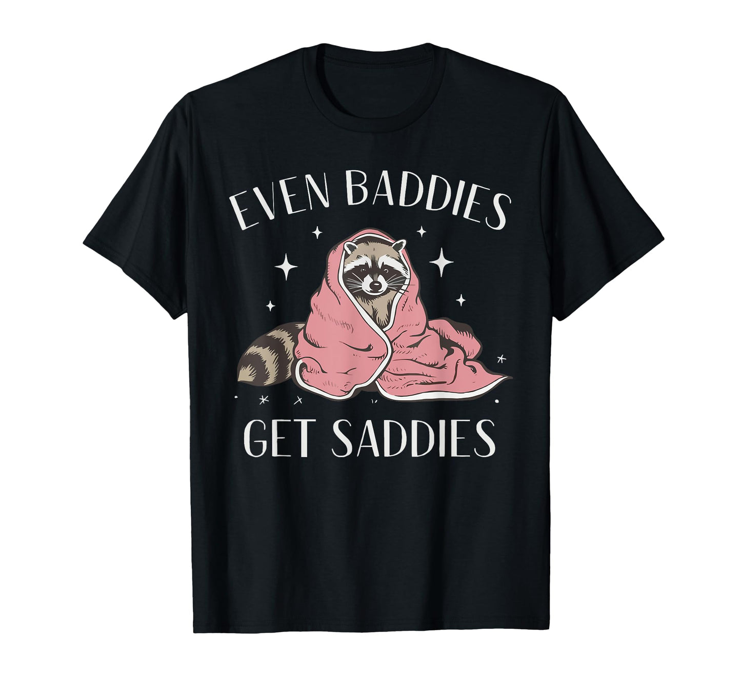 Even Baddies Get Saddies Funny Meme Raccoon Mental Health T-Shirt