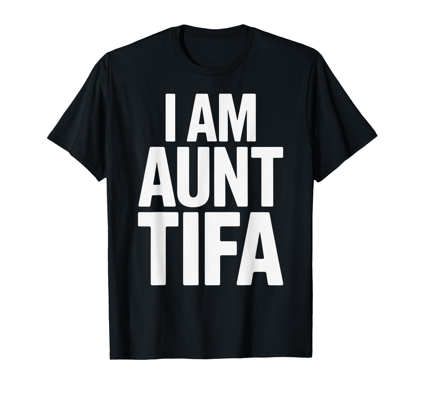 I Am Aunt Tifa Bold Statement Family Humor T-Shirt