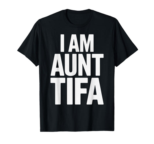 I Am Aunt Tifa Bold Statement Family Humor T-Shirt