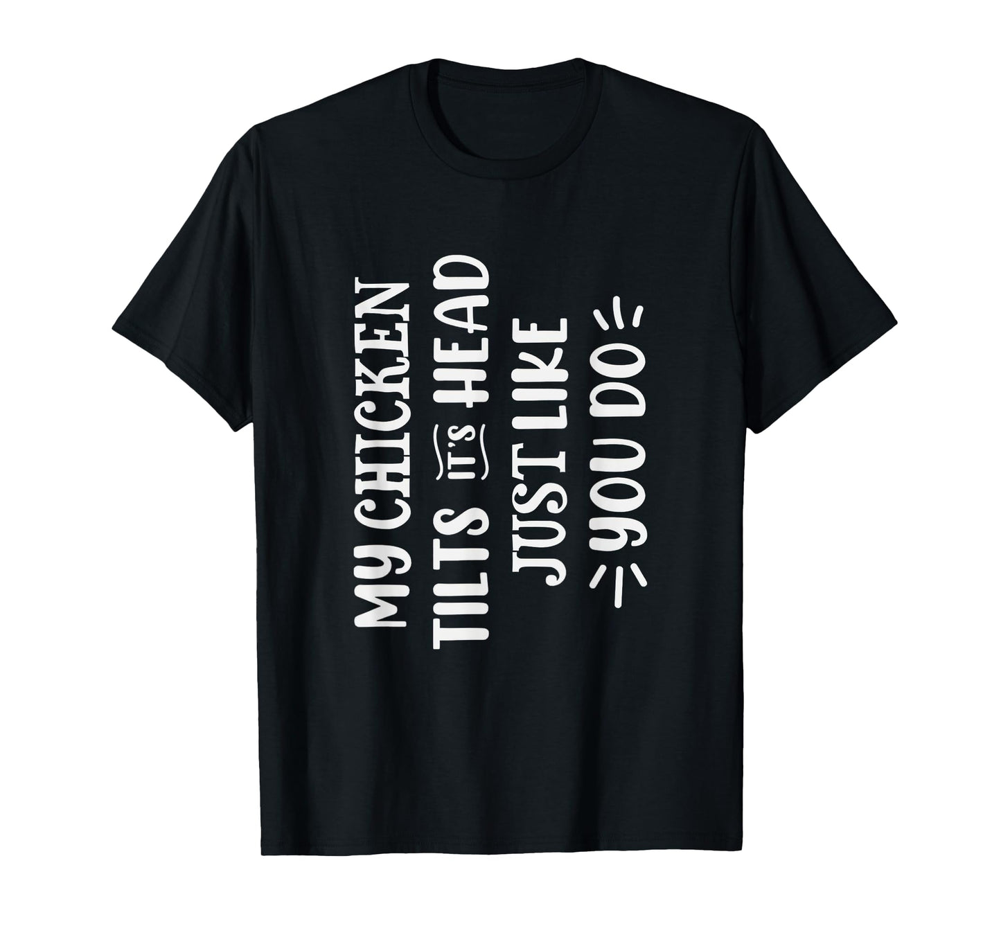 My Chicken Tilts It's Head Just Like You Funny Chicken T-Shirt