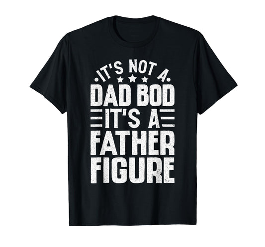 It's Not A Dad Bod It's A Father Figure Funny Fathers Day T-Shirt