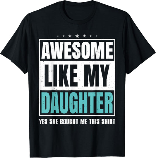 Awesome Like My Daughter Fathers Day Yes she Bought Me this T-Shirt