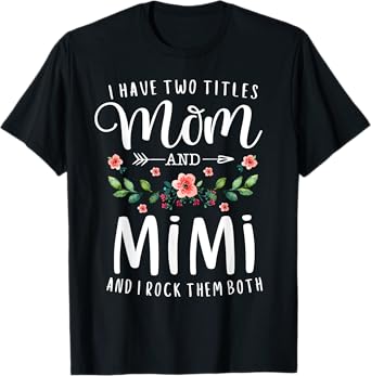 I Have Two Titles Mom And Mimi I Rock Them Both Floral T-Shirt