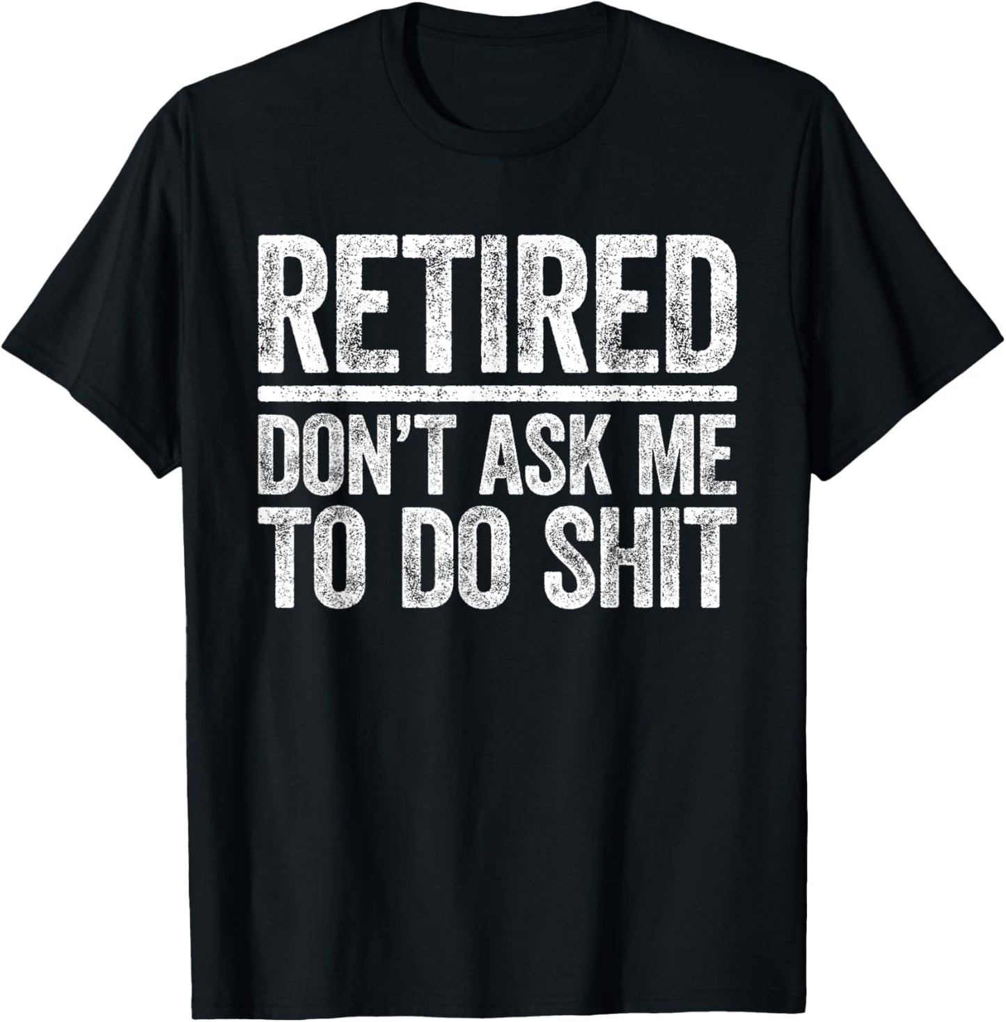 Retired Don't Ask Me To Do Shit Shirt Men Women Retirement T-Shirt