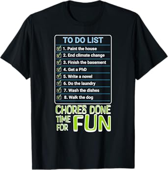 Chores Done, Time For Fun To Do List Funny Tasks Honey Do T-Shirt