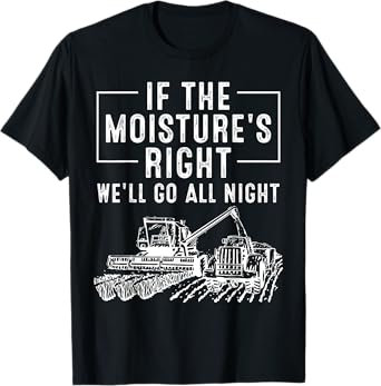 Cool If The Moisture's Right Farmer Gift Funny Farm Men T-Shirt