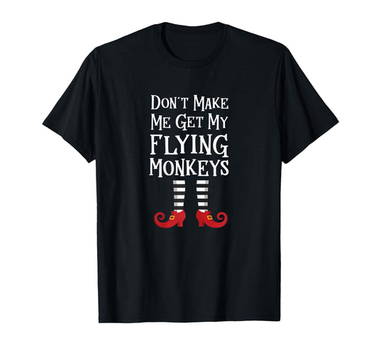 Don't Make Me Get My Flying Monkeys T Shirt Costume Quote T-Shirt