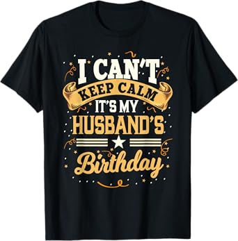 I Can't Keep Calm It's My Husband Birthday Party Gift T-Shirt