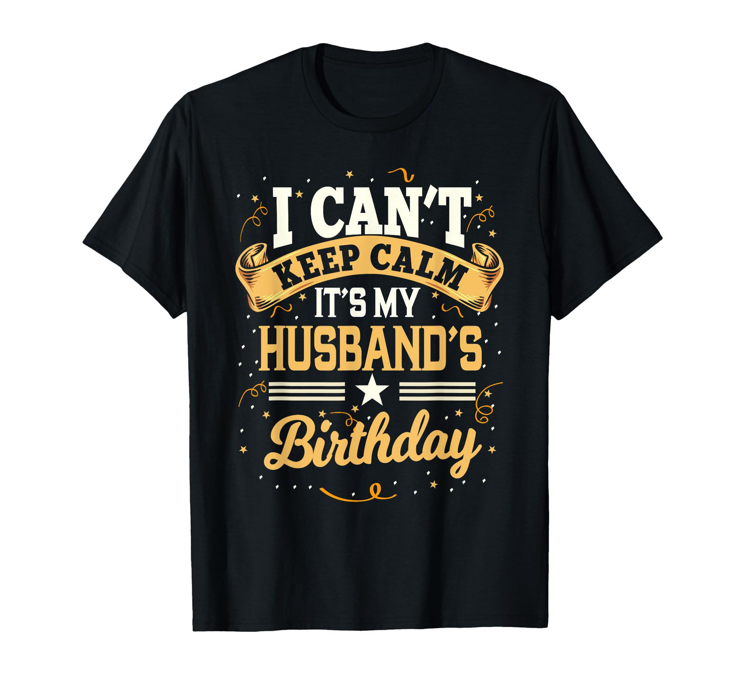 I Can't Keep Calm It's My Husband Birthday Party Gift T-Shirt