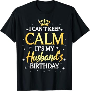 I Can't Keep Calm It's My Husband Birthday Gift Bday Party T-Shirt