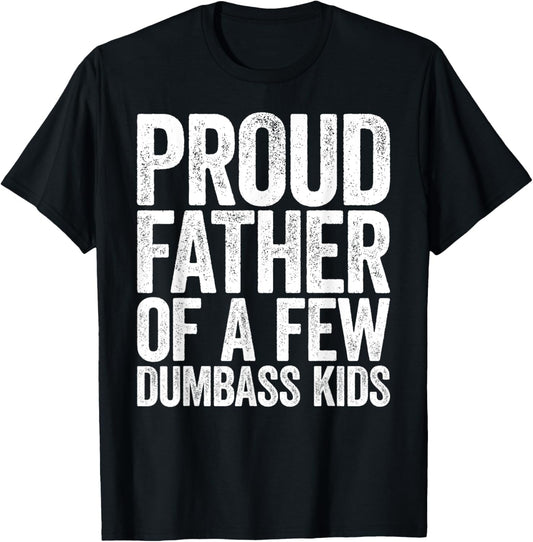 Proud Father Of A Few Dumbass Kids Shirt Funny Fathers Day T-Shirt