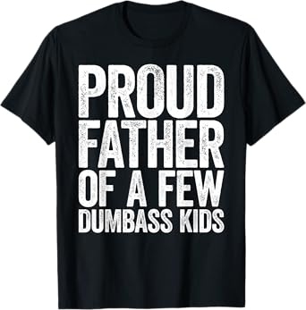 Proud Father Of A Few Dumbass Kids Shirt Funny Fathers Day T-Shirt