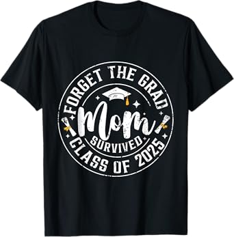 Funny Graduation Forget The Grad Mom Survived Class Of 2025 T-Shirt