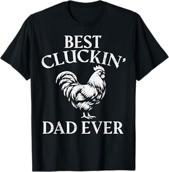 Fathers Day Best Cluckin Dad Ever Chicken Daddy Papa Farm T-Shirt