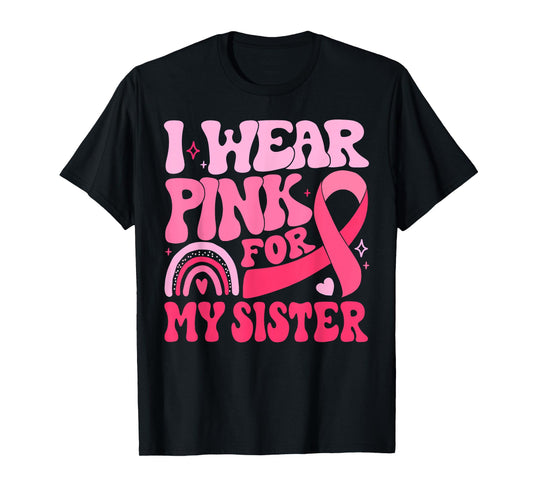 I Wear Pink For My Sister Ribbon Breast Cancer Awareness T-Shirt