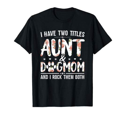 I Have Two Titles Aunt And Dog Mom Flower Funny Dog Lover T-Shirt for Men Women