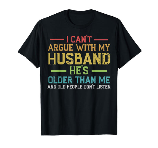 I Can't Argue With My Husband He's Older Than Me Wife Quote T-Shirt