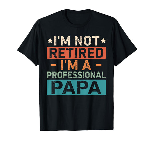 I'm Not Retired I'm A Professional Papa Fathers Day Grandpa T-Shirt