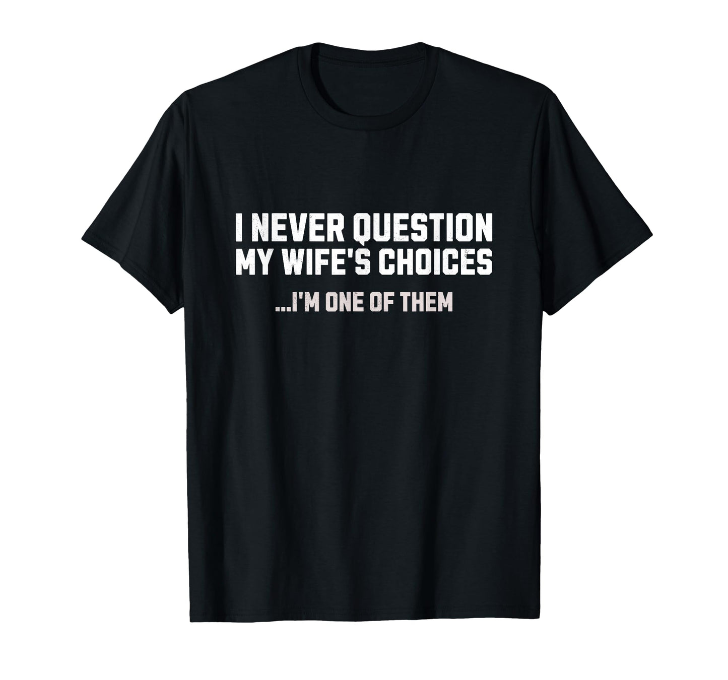 I Never Question My Wife's Choices Mens Funny Husband Humor T-Shirt