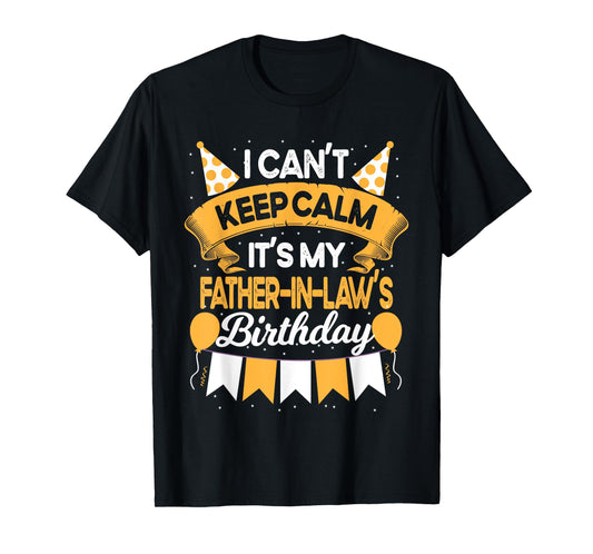 I Can't Keep Calm It's My Father in law Birthday Party Gift T-Shirt