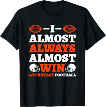 I Almost Always Almost Win At Fantasy Football T-Shirt