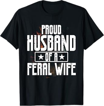 Proud Husband Of A Feral Wife Statement T-Shirt