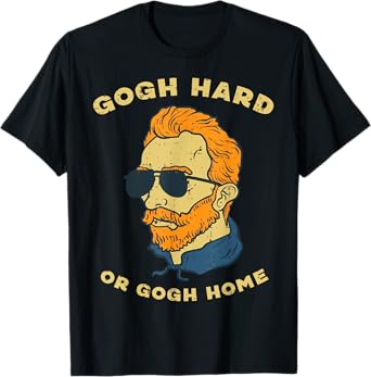 Van Gogh Hard Or Home Funny Sayings Artist Painter Humor Men T-Shirt