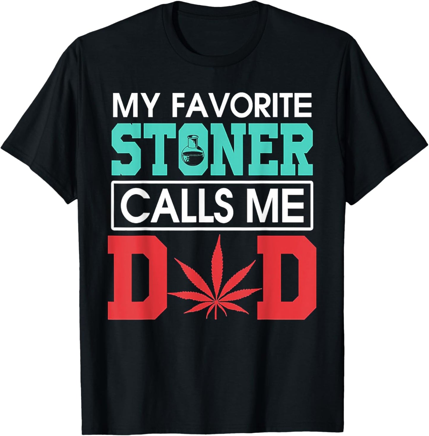 My Favorite Stoner Calls Me Dad Weed Shirt T-Shirt
