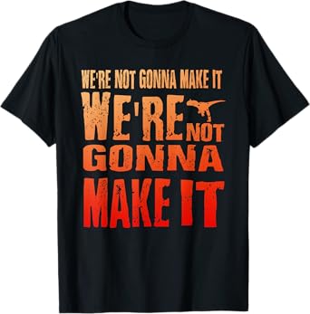 We're Not Gonna Make It, WDW Dinosaur Ride T-Shirt