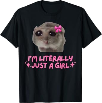 I'm Literally Just a Girl Sad Hamster Funny Dank Meme T-Shirt