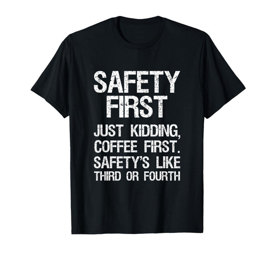 Safety First Just Kidding Coffee First Funny Sayings T-Shirt
