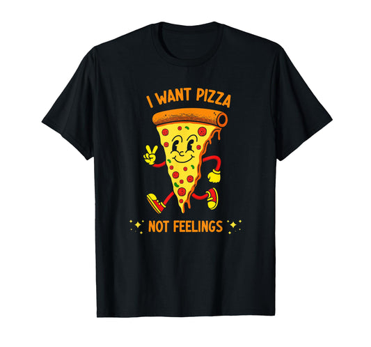 I Want Pizza Not Feelings T-Shirt