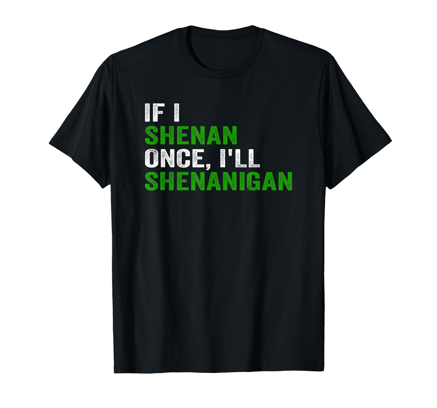 IF I SHENAN ONCE I'LL SHENANIGAN FUNNY QUOTE T-Shirt