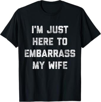 I'm Just Here To Embarrass My Wife Funny Husband Dad Workout T-Shirt