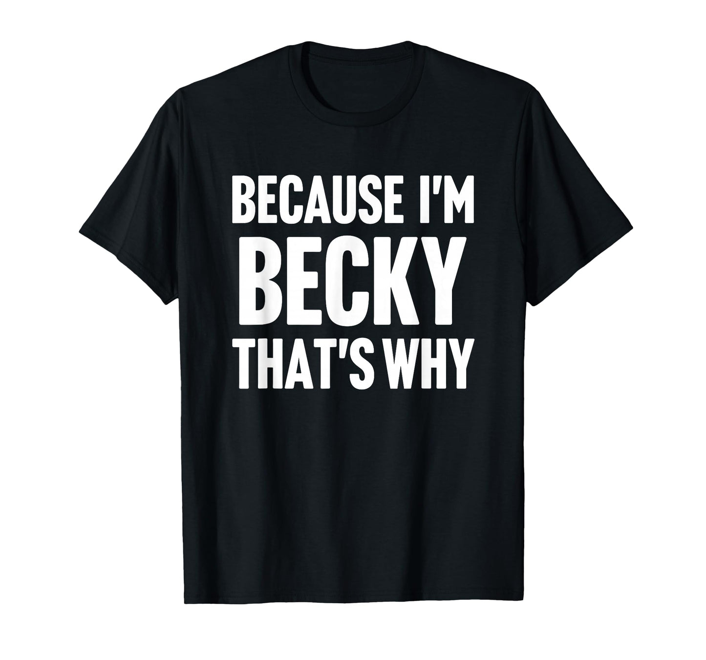 Because I'm Becky That's Why Am Personalized Name T-Shirt