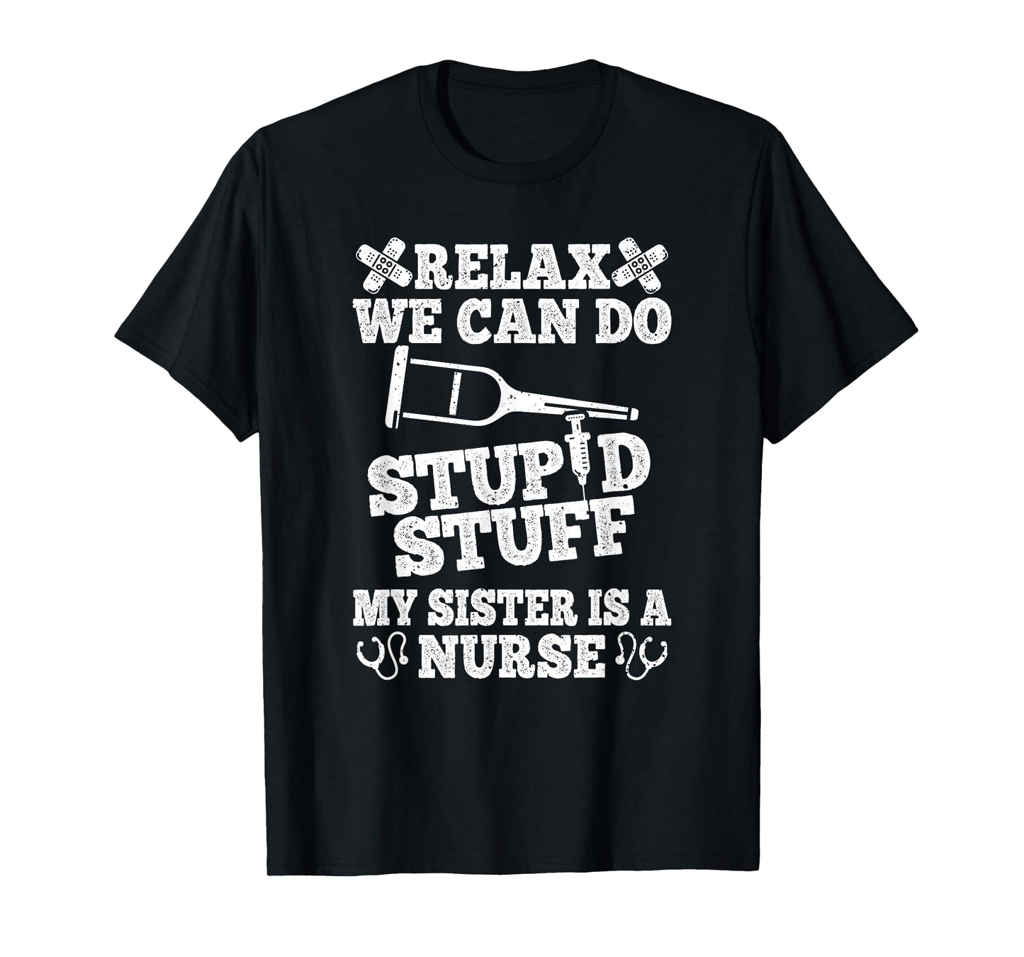 Relax Can Do Stupid Stuff My Sister Is A Nurse Fun Brother T-Shirt