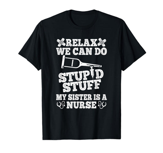 Relax Can Do Stupid Stuff My Sister Is A Nurse Fun Brother T-Shirt