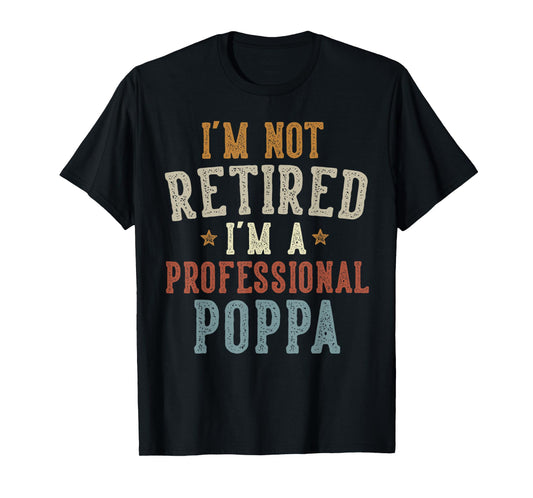 I'm Not Retired I'm A Professional Poppa Father's Day T-Shirt