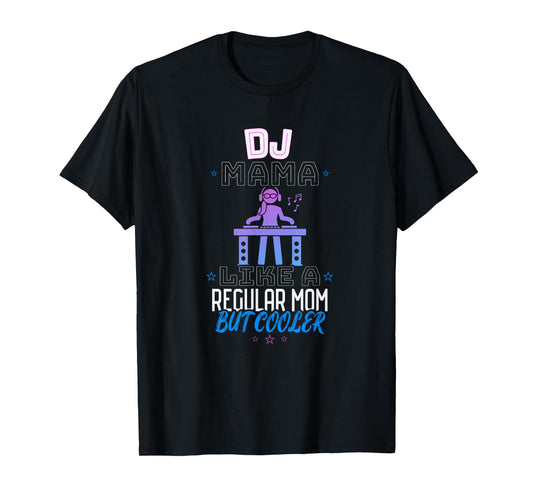 DJ MAMA LIKE A REGULAR MOM BUT COOLER T-Shirt