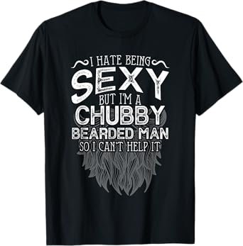 I Hate Being Sexy But I'm A Chubby Bearded Man Husband T-Shirt
