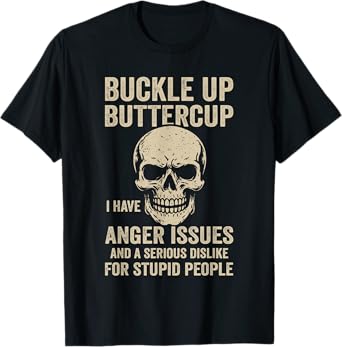 Buckle Up Buttercup I Have Anger Issues And Serious Dislike T-Shirt
