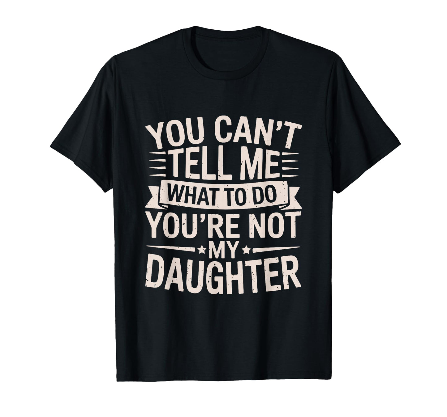 Funny You Can’t Tell Me What to Do You’re Not My Daughter T-Shirt