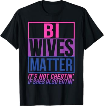 Bi Wives Matter It's Not Cheating If She Is Also Eating T-Shirt