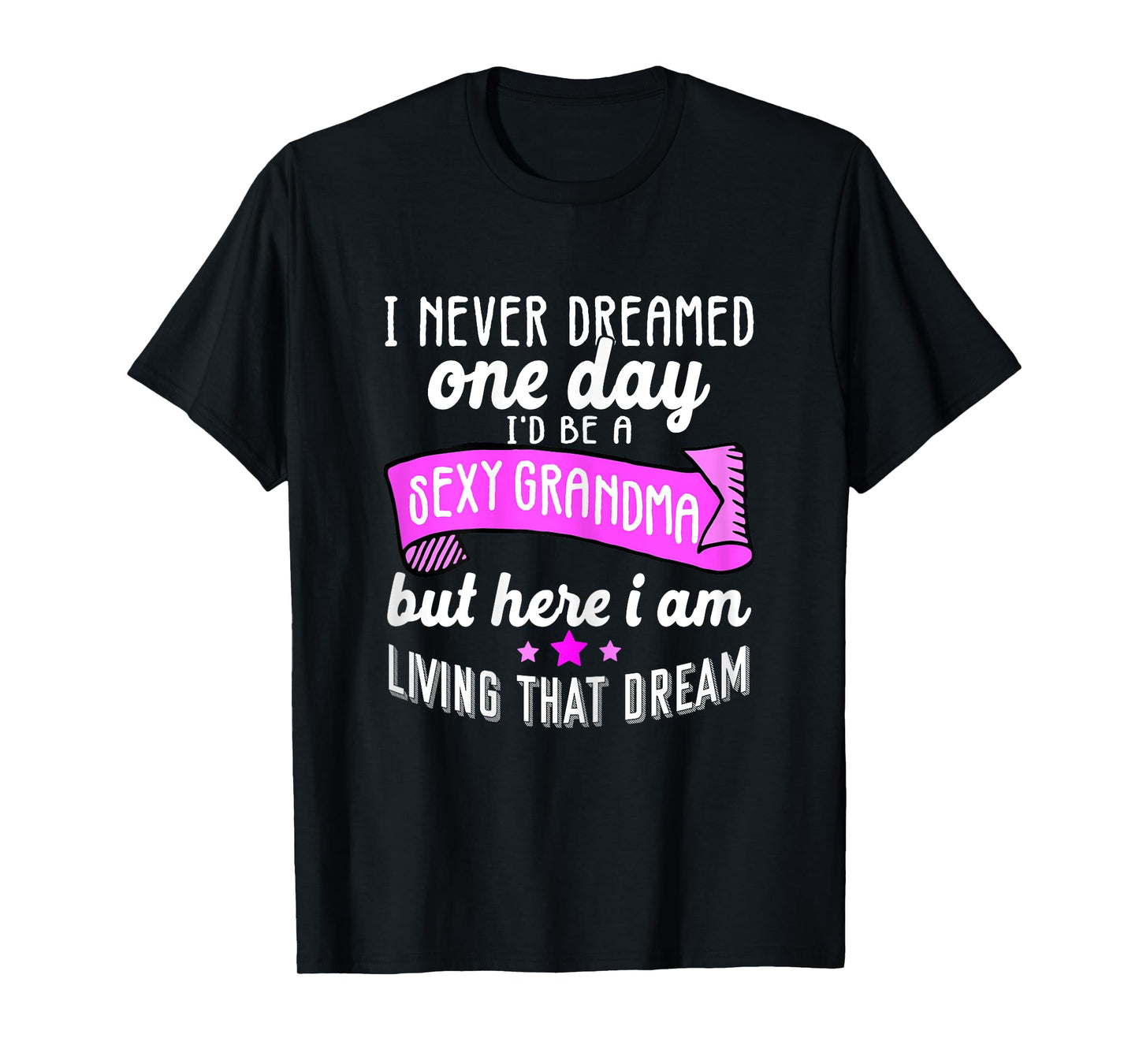 Sexy Grandma Grandmother Funny Sarcastic I Never Dreamed T-Shirt