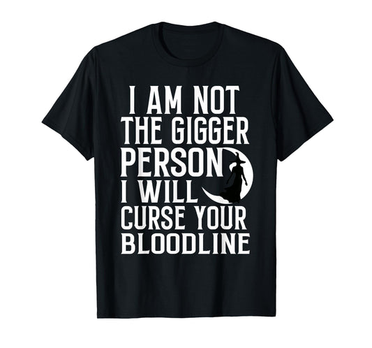 Im Not The Bigger Person I'll Curse Your Entire Bloodline T-Shirt