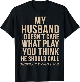 My Husband Doesn't Care What Play You Think He Should Call T-Shirt